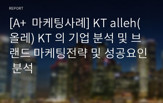 [A+  마케팅사례] KT alleh(올레) KT 의 기업 분석 및 브랜드 마케팅전략 및 성공요인 분석