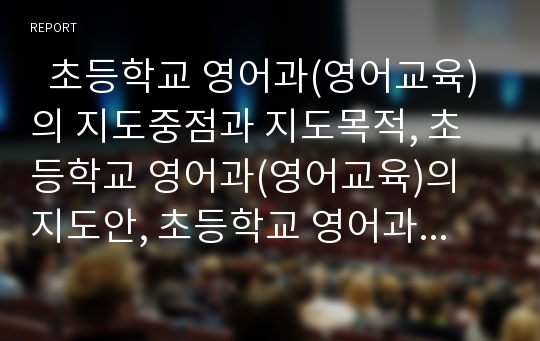   초등학교 영어과(영어교육)의 지도중점과 지도목적, 초등학교 영어과(영어교육)의 지도안, 초등학교 영어과(영어교육)의 지도자료, 초등학교 영어과(영어교육)의 지도기자재, 초등학교 영어과의 지도방법과 유의사항