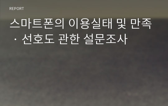 스마트폰의 이용실태 및 만족 · 선호도 관한 설문조사