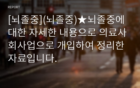 [뇌졸중](뇌졸중)★뇌졸중에 대한 자세한 내용으로 의료사회사업으로 개입하여 정리한 자료입니다.