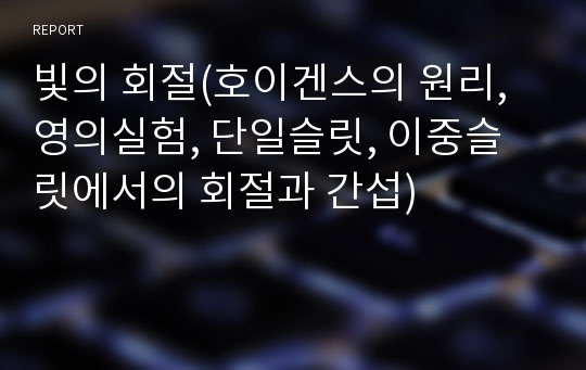 빛의 회절(호이겐스의 원리, 영의실험, 단일슬릿, 이중슬릿에서의 회절과 간섭)