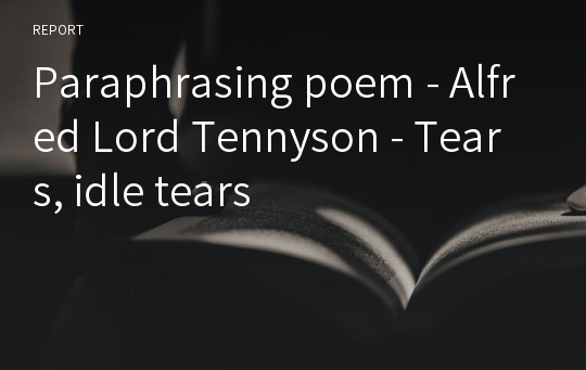 Paraphrasing poem - Alfred Lord Tennyson - Tears, idle tears