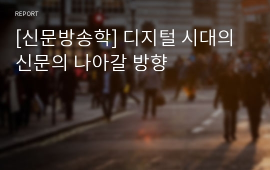 [신문방송학] 디지털 시대의 신문의 나아갈 방향