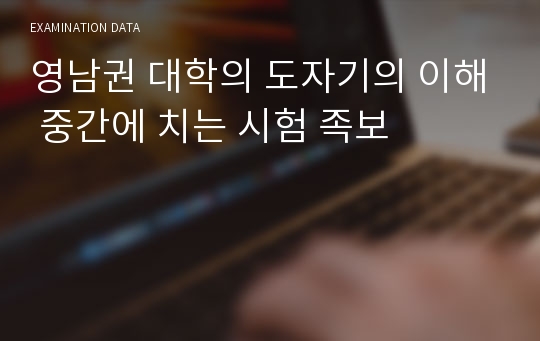 영남권 대학의 도자기의 이해 중간에 치는 시험 족보