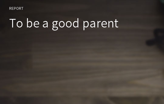 To be a good parent