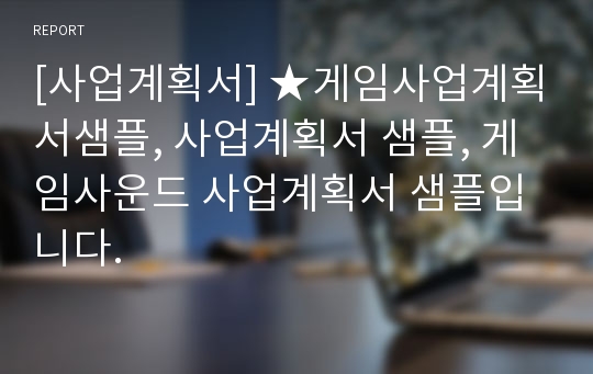 [사업계획서] ★게임사업계획서샘플, 사업계획서 샘플, 게임사운드 사업계획서 샘플입니다.