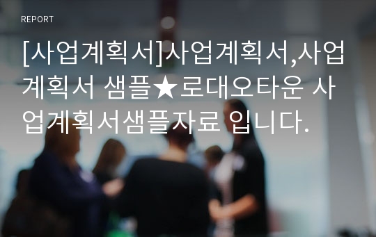 [사업계획서]사업계획서,사업계획서 샘플 로대오타운 사업계획서샘플자료 입니다.