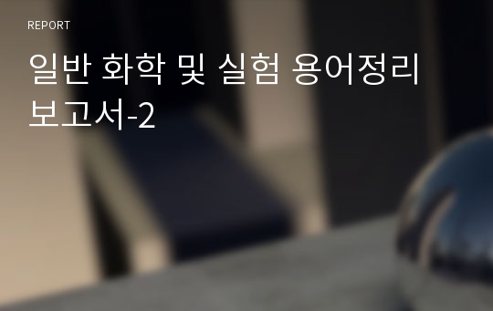 일반 화학 및 실험 용어정리 보고서-2