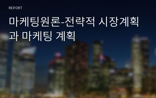 마케팅원론-전략적 시장계획과 마케팅 계획