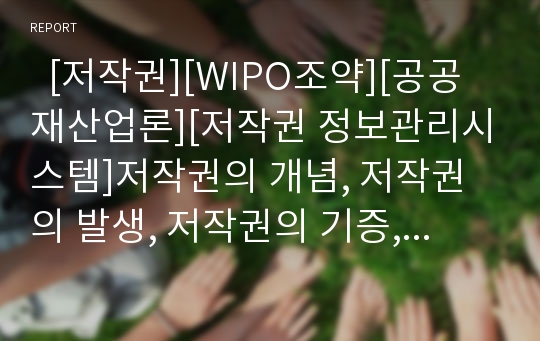   [저작권][WIPO조약][공공재산업론][저작권 정보관리시스템]저작권의 개념, 저작권의 발생, 저작권의 기증, 저작권의 WIPO조약, 저작권의 공공재산업론, 저작권의 정보관리시스템, 저작권의 문제점, 저작권 관련 제언