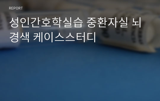 성인간호학실습 중환자실 뇌경색 케이스스터디