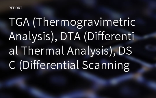 TGA (Thermogravimetric Analysis), DTA (Differential Thermal Analysis), DSC (Differential Scanning Calorimetery)