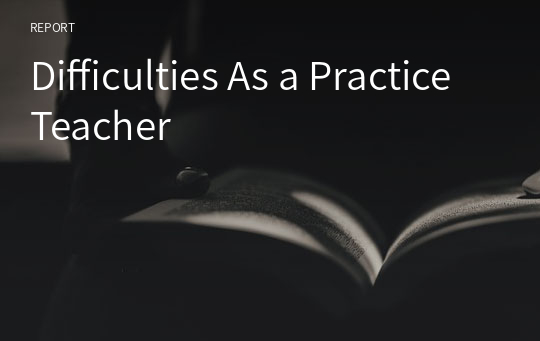 Difficulties As a Practice Teacher