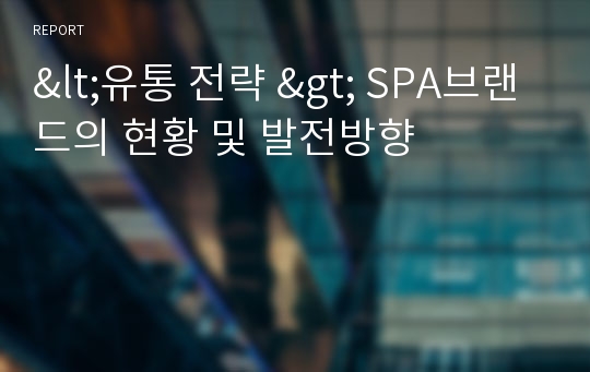 &lt;유통 전략 &gt; SPA브랜드의 현황 및 발전방향