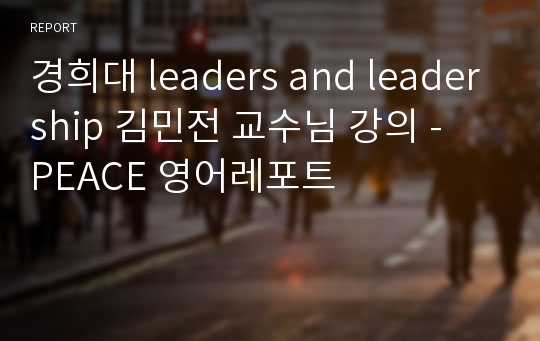 경희대 leaders and leadership 김민전 교수님 강의 -  PEACE 영어레포트