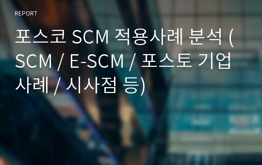 포스코 SCM 적용사례 분석 (SCM / E-SCM / 포스토 기업사례 / 시사점 등)