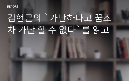 김현근의 `가난하다고 꿈조차 가난 할 수 없다`를 읽고