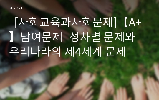   [사회교육과사회문제]【A+】남여문제- 성차별 문제와 우리나라의 제4세계 문제