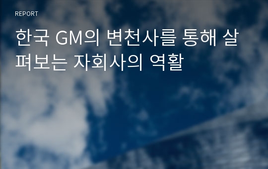 한국 GM의 변천사를 통해 살펴보는 자회사의 역활