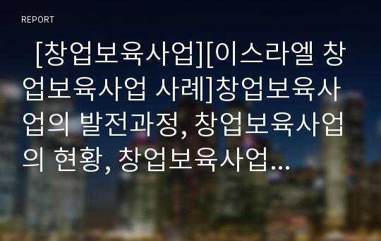   [창업보육사업][이스라엘 창업보육사업 사례]창업보육사업의 발전과정, 창업보육사업의 현황, 창업보육사업의 문제점, 이스라엘의 창업보육사업 사례, 창업보육사업의 내실화 방안 분석