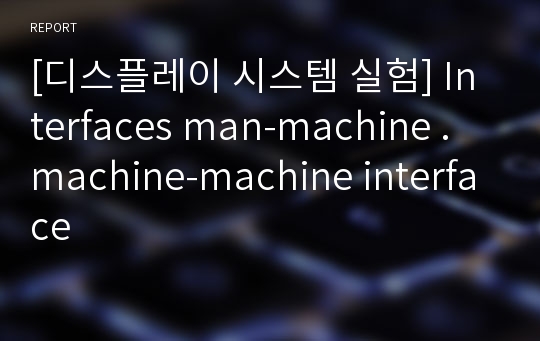 [디스플레이 시스템 실험] Interfaces man-machine . machine-machine interface