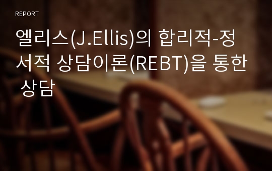 엘리스(J.Ellis)의 합리적-정서적 상담이론(REBT)을 통한 상담