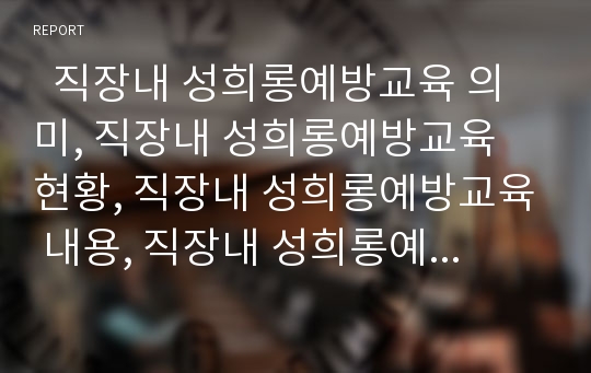   직장내 성희롱예방교육 의미, 직장내 성희롱예방교육 현황, 직장내 성희롱예방교육 내용, 직장내 성희롱예방교육 법적근거, 직장내 성희롱예방교육 실시방법, 직장내 성희롱예방교육의 사후관리와 개선과제 분석