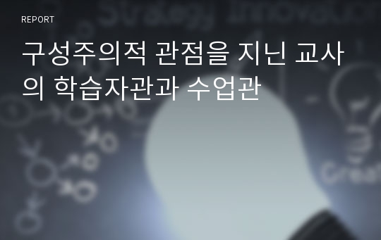 [교육과정] 구성주의적 관점을 지닌 교사의 학습자관과 수업관은 객관주의적 관점을 지닌 교사와 어떻게 다른가?