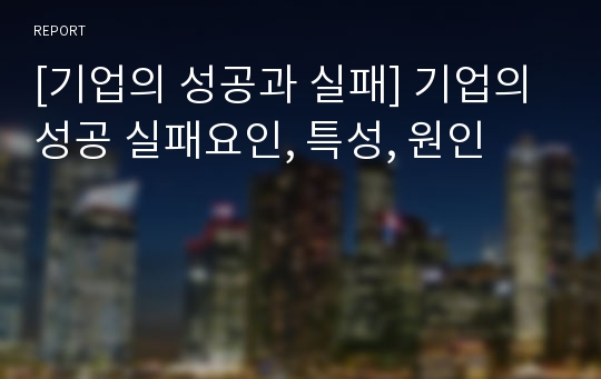 [기업의 성공과 실패] 기업의 성공 실패요인, 특성, 원인