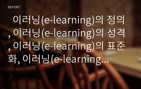   이러닝(e-learning)의 정의, 이러닝(e-learning)의 성격, 이러닝(e-learning)의 표준화, 이러닝(e-learning)의 지식경영, 이러닝(e-learning) 고부가가치화, 이러닝(e-learning) 한계, 이러닝(e-learning) 핵심 전략