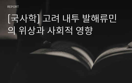 [국사학] 고려 내투 발해류민의 위상과 사회적 영향