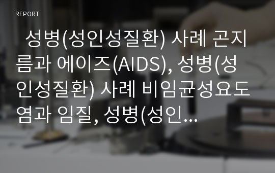   성병(성인성질환) 사례 곤지름과 에이즈(AIDS), 성병(성인성질환) 사례 비임균성요도염과 임질, 성병(성인성질환) 사례 포진(헤르페스)과 사면발이, 성병(성인성질환) 사례 첨규콘딜롬과 트리코모나스질염 및 매독