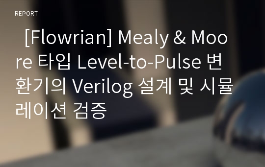   [Flowrian] Mealy &amp; Moore 타입 Level-to-Pulse 변환기의 Verilog 설계 및 시뮬레이션 검증