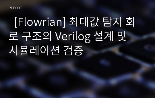   [Flowrian] 최대값 탐지 회로 구조의 Verilog 설계 및 시뮬레이션 검증