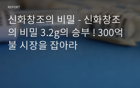 신화창조의 비밀 - 신화창조의 비밀 3.2g의 승부 ! 300억불 시장을 잡아라