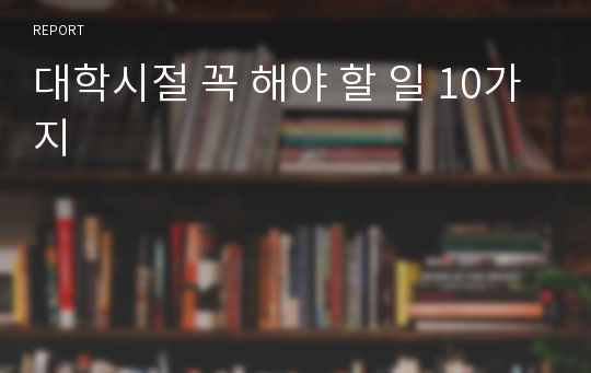 대학시절 꼭 해야 할 일 10가지