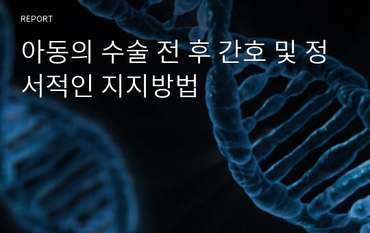 아동의 수술 전 후 간호 및 정서적인 지지방법