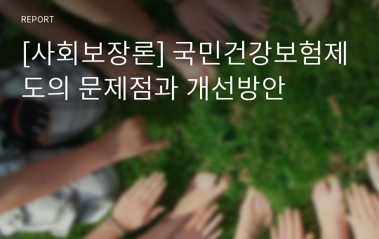 [사회보장론] 국민건강보험제도의 문제점과 개선방안