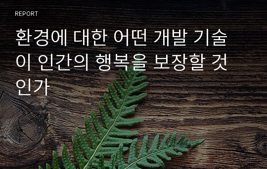 환경에 대한 어떤 개발 기술이 인간의 행복을 보장할 것인가