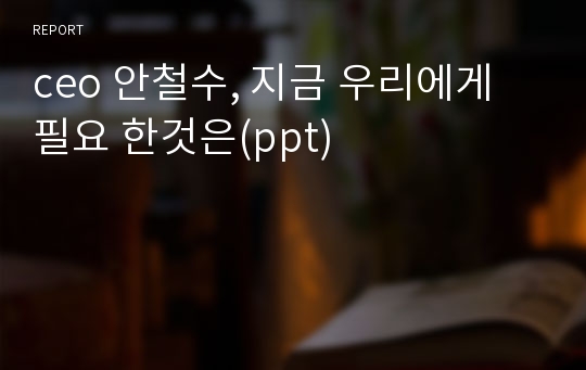 ceo 안철수, 지금 우리에게 필요 한것은(ppt)