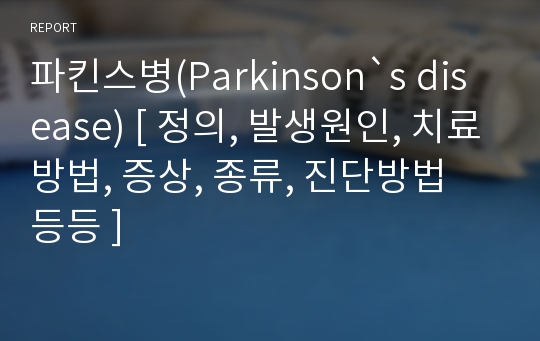 파킨스병(Parkinson`s disease) [ 정의, 발생원인, 치료방법, 증상, 종류, 진단방법 등등 ]