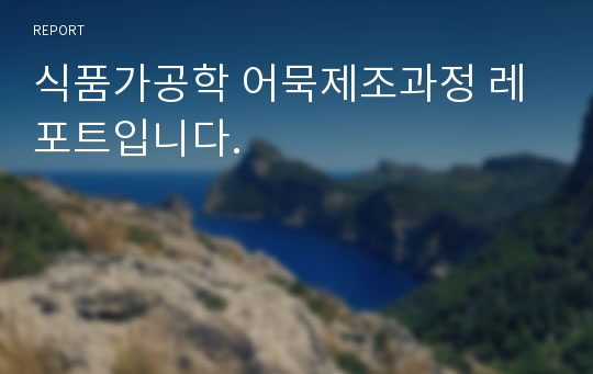 식품가공학 어묵제조과정 레포트입니다.