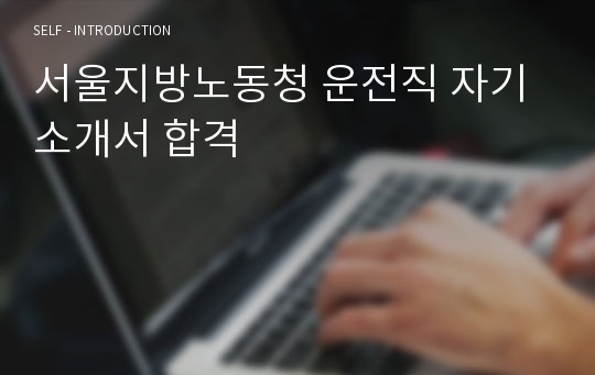 서울지방노동청 운전직 자기소개서 합격