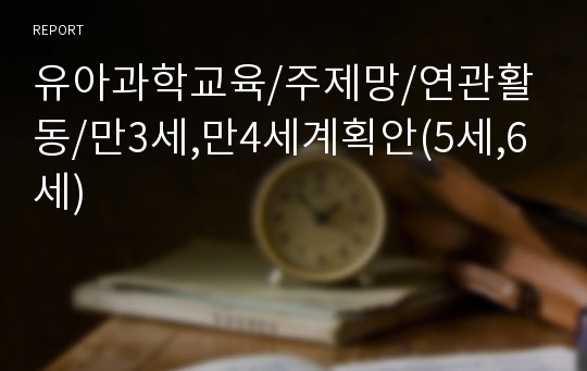 유아과학교육/주제망/연관활동/만3세,만4세계획안(5세,6세)