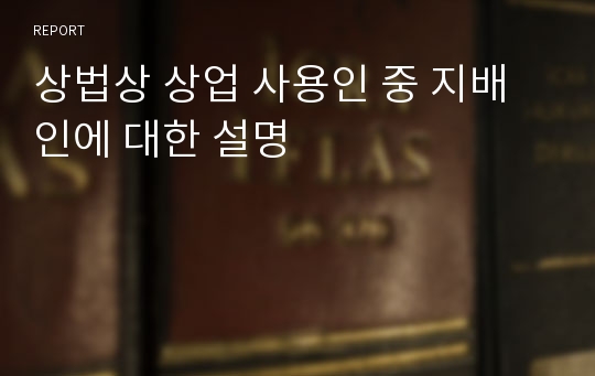 상법상 상업 사용인 중 지배인에 대한 설명