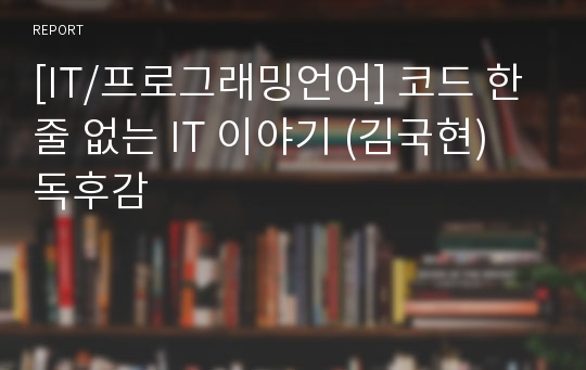 [IT/프로그래밍언어] 코드 한줄 없는 IT 이야기 (김국현) 독후감