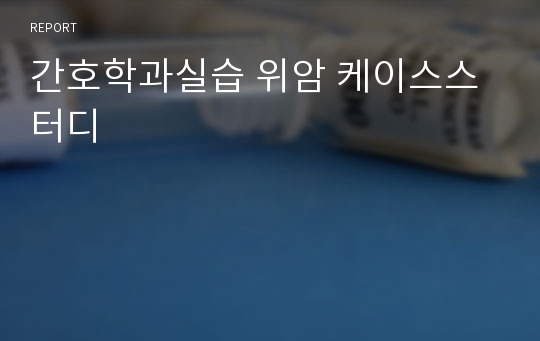 간호학과실습 위암 케이스스터디