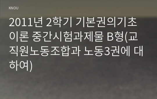 2011년 2학기 기본권의기초이론 중간시험과제물 B형(교직원노동조합과 노동3권에 대하여)