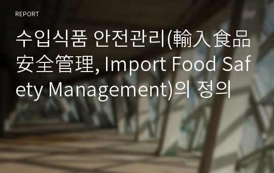 수입식품 안전관리(輸入食品 安全管理, Import Food Safety Management)의 정의