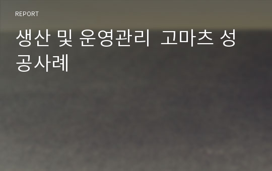 생산 및 운영관리  고마츠 성공사례